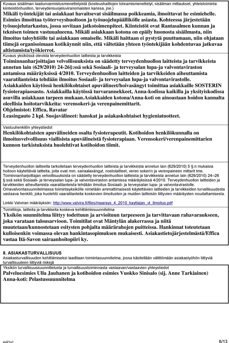 Kohteessa järjestetään työsuojelutarkastus, jossa sovitaan jatkotoimenpiteet. Kiinteistöt ovat Rantasalmen kunnan ja teknisen toimen vastuualueena.