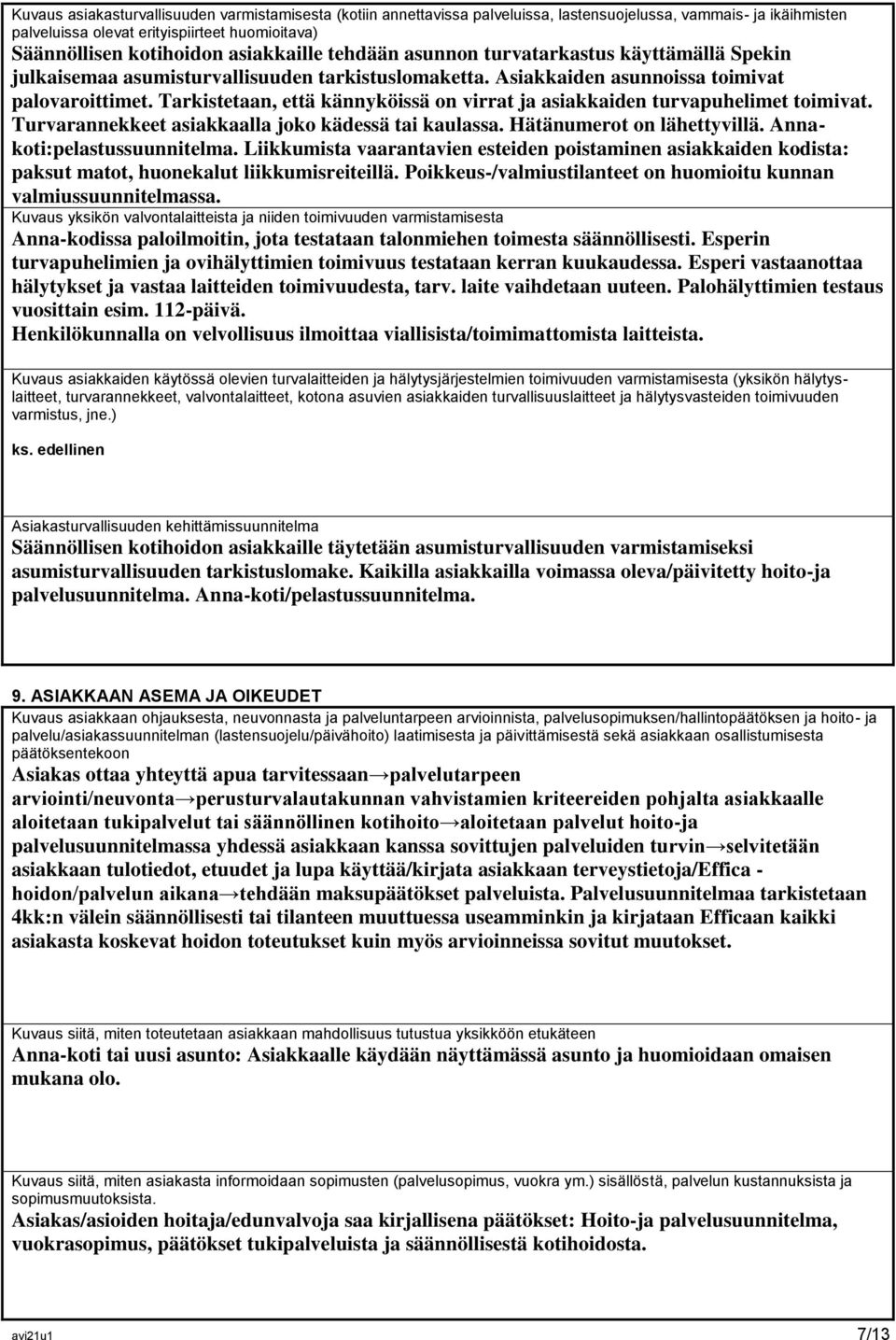Tarkistetaan, että kännyköissä on virrat ja asiakkaiden turvapuhelimet toimivat. Turvarannekkeet asiakkaalla joko kädessä tai kaulassa. Hätänumerot on lähettyvillä. Annakoti:pelastussuunnitelma.
