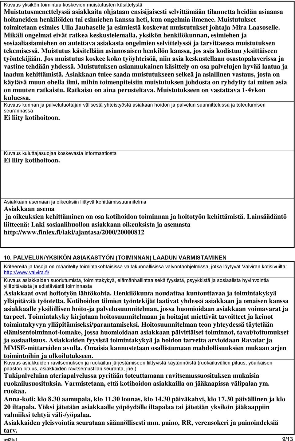 Mikäli ongelmat eivät ratkea keskustelemalla, yksikön henkilökunnan, esimiehen ja sosiaaliasiamiehen on autettava asiakasta ongelmien selvittelyssä ja tarvittaessa muistutuksen tekemisessä.
