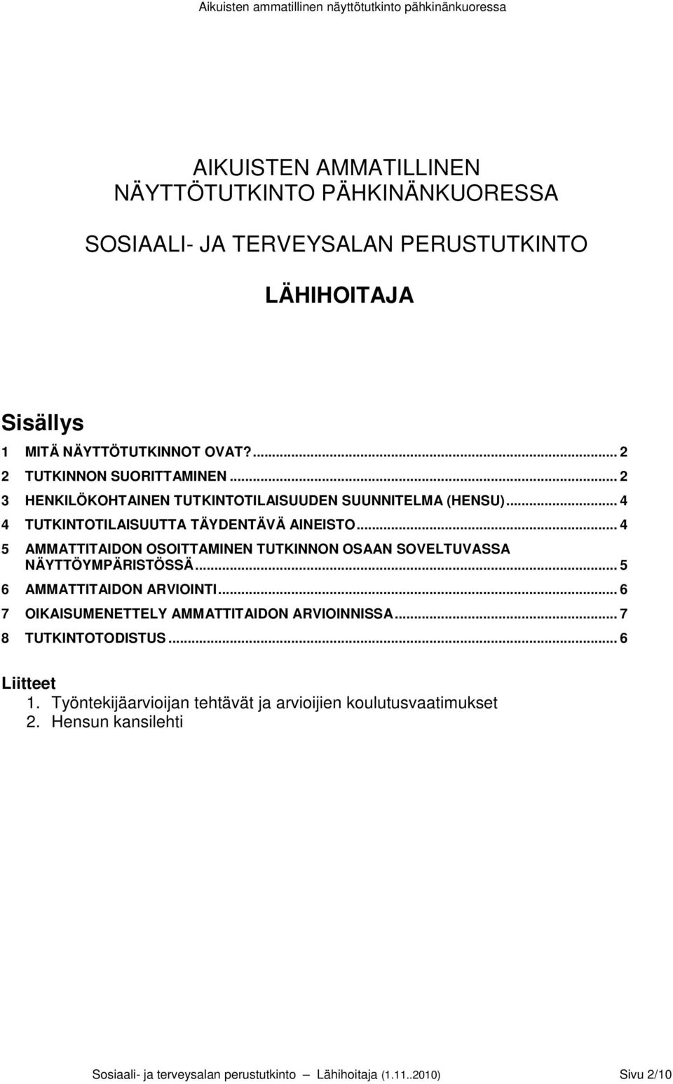 .. 4 5 AMMATTITAIDON OSOITTAMINEN TUTKINNON OSAAN SOVELTUVASSA NÄYTTÖYMPÄRISTÖSSÄ... 5 6 AMMATTITAIDON ARVIOINTI... 6 7 OIKAISUMENETTELY AMMATTITAIDON ARVIOINNISSA.