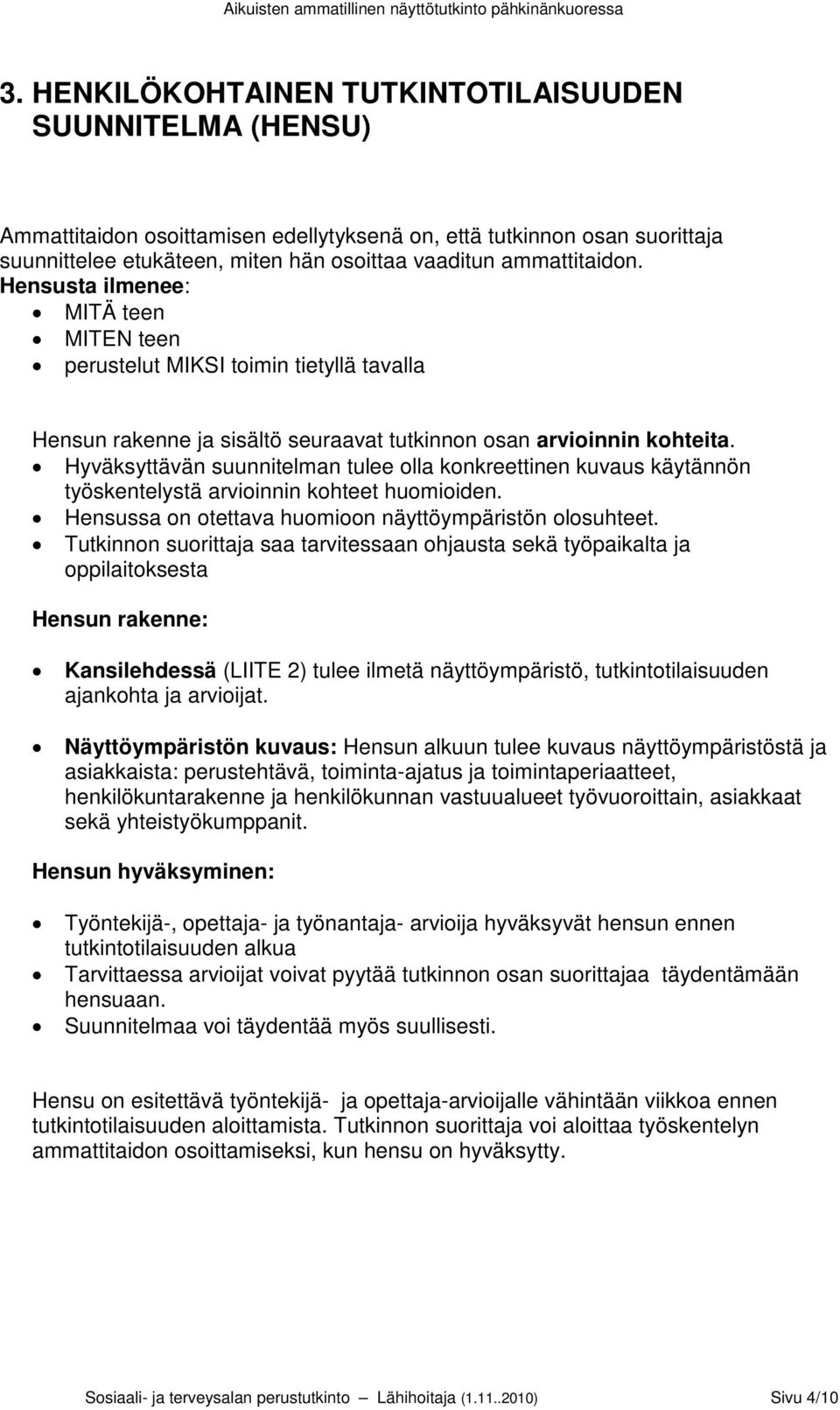 Hyväksyttävän suunnitelman tulee olla konkreettinen kuvaus käytännön työskentelystä arvioinnin kohteet huomioiden. Hensussa on otettava huomioon näyttöympäristön olosuhteet.