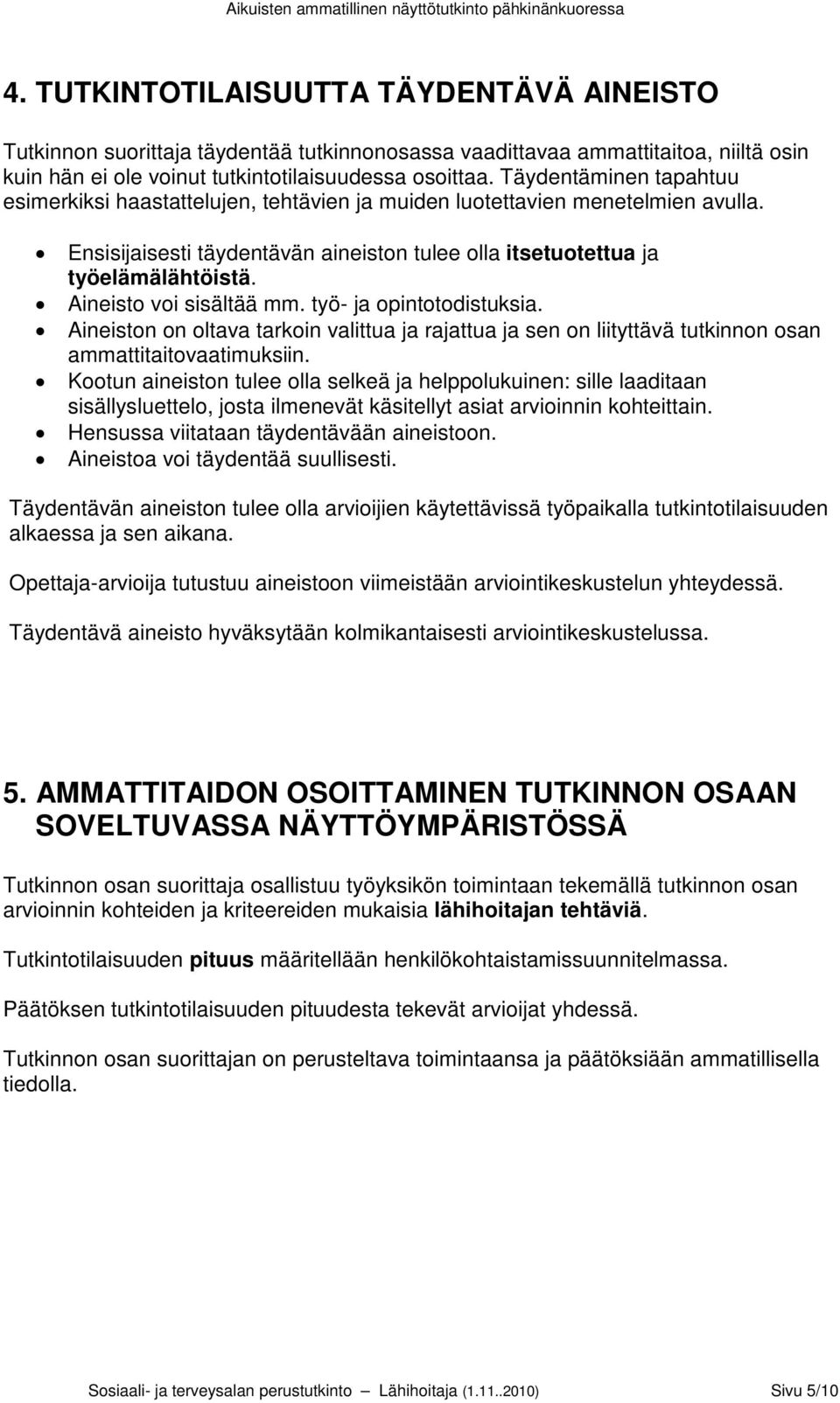 Aineisto voi sisältää mm. työ- ja opintotodistuksia. Aineiston on oltava tarkoin valittua ja rajattua ja sen on liityttävä tutkinnon osan ammattitaitovaatimuksiin.