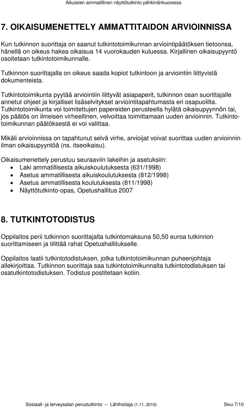 Tutkintotoimikunta pyytää arviointiin liittyvät asiapaperit, tutkinnon osan suorittajalle annetut ohjeet ja kirjalliset lisäselvitykset arviointitapahtumasta eri osapuolilta.