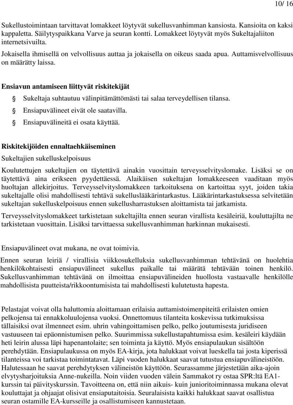 Ensiavun antamiseen liittyvät riskitekijät Sukeltaja suhtautuu välinpitämättömästi tai salaa terveydellisen tilansa. Ensiapuvälineet eivät ole saatavilla. Ensiapuvälineitä ei osata käyttää.