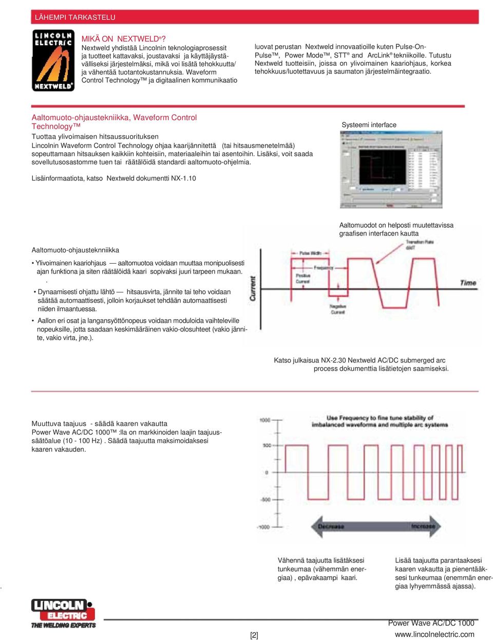 Waveform Control Technology ja digitaalinen kommunikaatio luovat perustan Nextweld innovaatioille kuten Pulse-On- Pulse, Power Mode, STT and ArcLink tekniikoille.