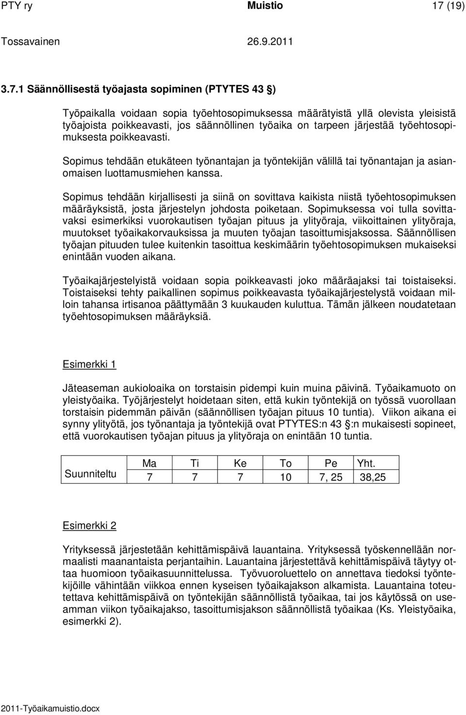 1 Säännöllisestä työajasta sopiminen (PTYTES 43 ) Työpaikalla voidaan sopia työehtosopimuksessa määrätyistä yllä olevista yleisistä työajoista poikkeavasti, jos säännöllinen työaika on tarpeen