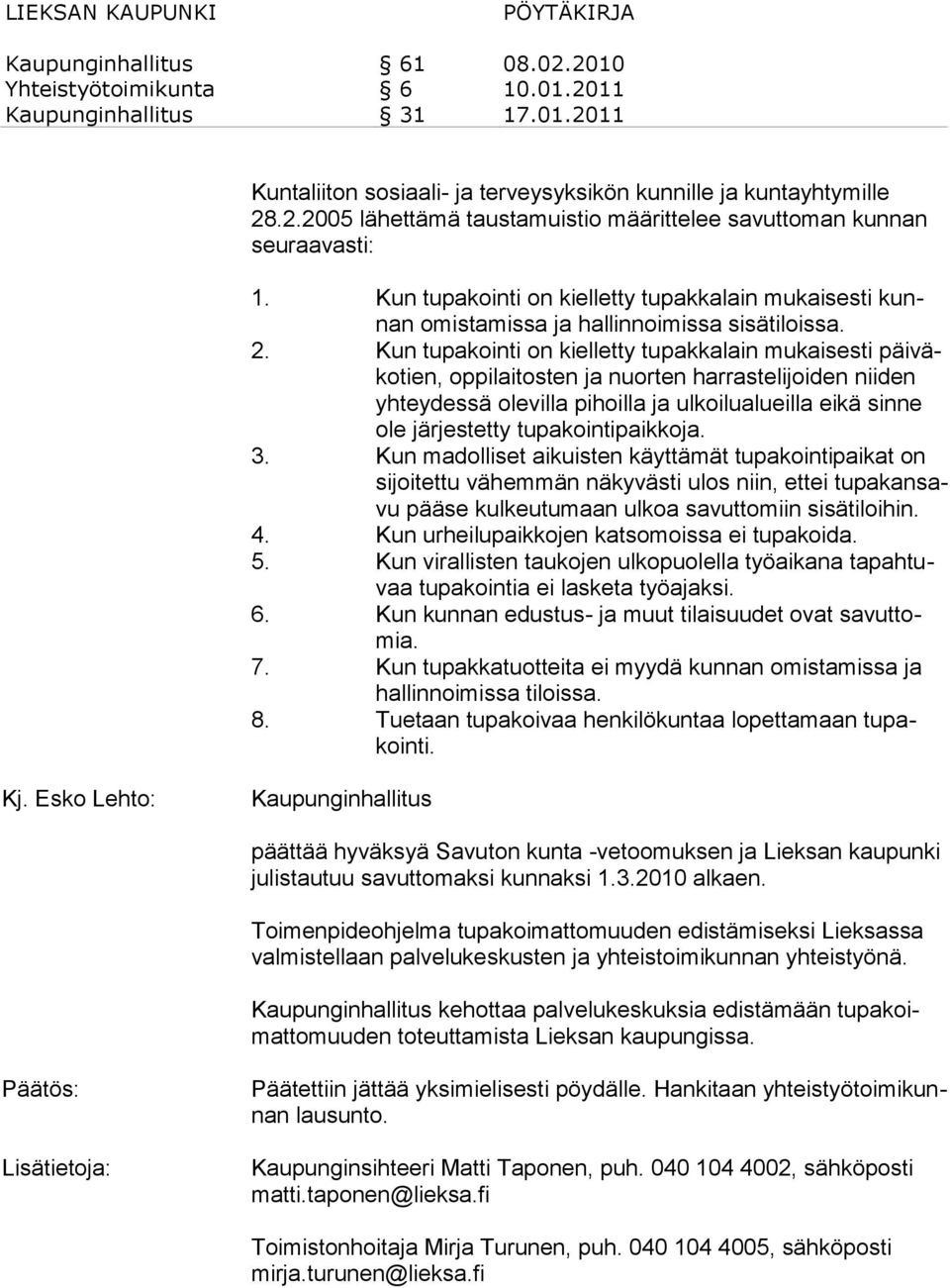 Kun tupakointi on kielletty tupakkalain mukaisesti päiväkotien, oppilaitosten ja nuorten harrastelijoiden niiden yhteydessä olevilla pihoilla ja ulkoilualueilla eikä sinne ole järjestetty