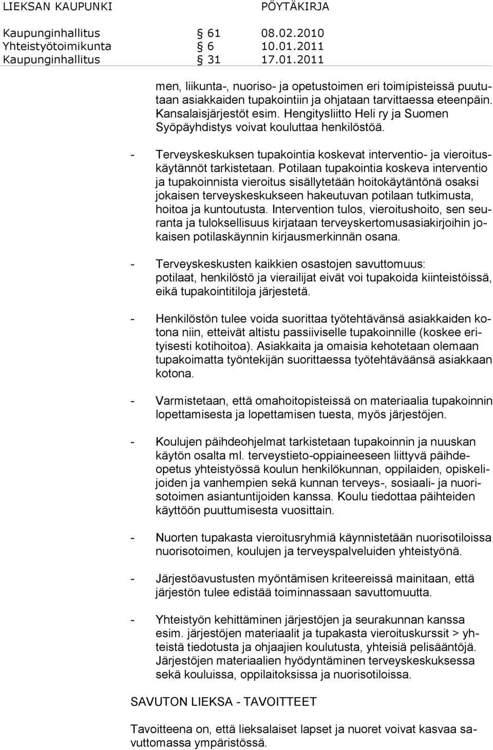 Potilaan tupakointia koskeva interventio ja tupakoinnista vieroitus sisällytetään hoitokäytäntönä osaksi jokaisen terveyskeskukseen hakeutuvan potilaan tutkimusta, hoitoa ja kuntoutusta.