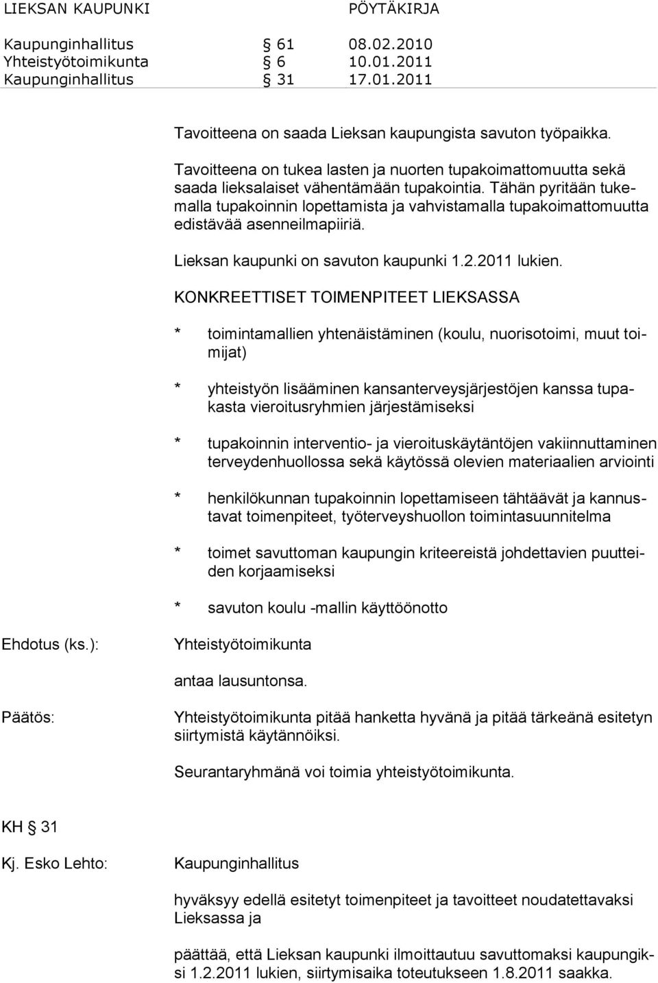 KONKREETTISET TOIMENPITEET LIEKSASSA * toimintamallien yhtenäistäminen (koulu, nuorisotoimi, muut toimijat) * yhteistyön lisääminen kansanterveysjärjestöjen kanssa tupakasta vieroitusryhmien