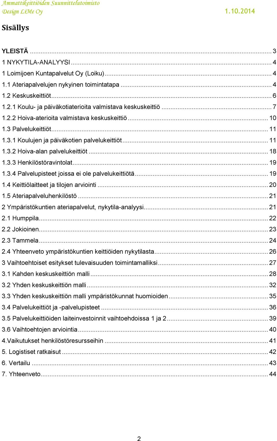 .. 19 1.3.4 Palvelupisteet joissa ei ole palvelukeittiötä... 19 1.4 Keittiölaitteet ja tilojen arviointi... 20 1.5 Ateriapalveluhenkilöstö... 21 2 Ympäristökuntien ateriapalvelut, nykytila-analyysi.