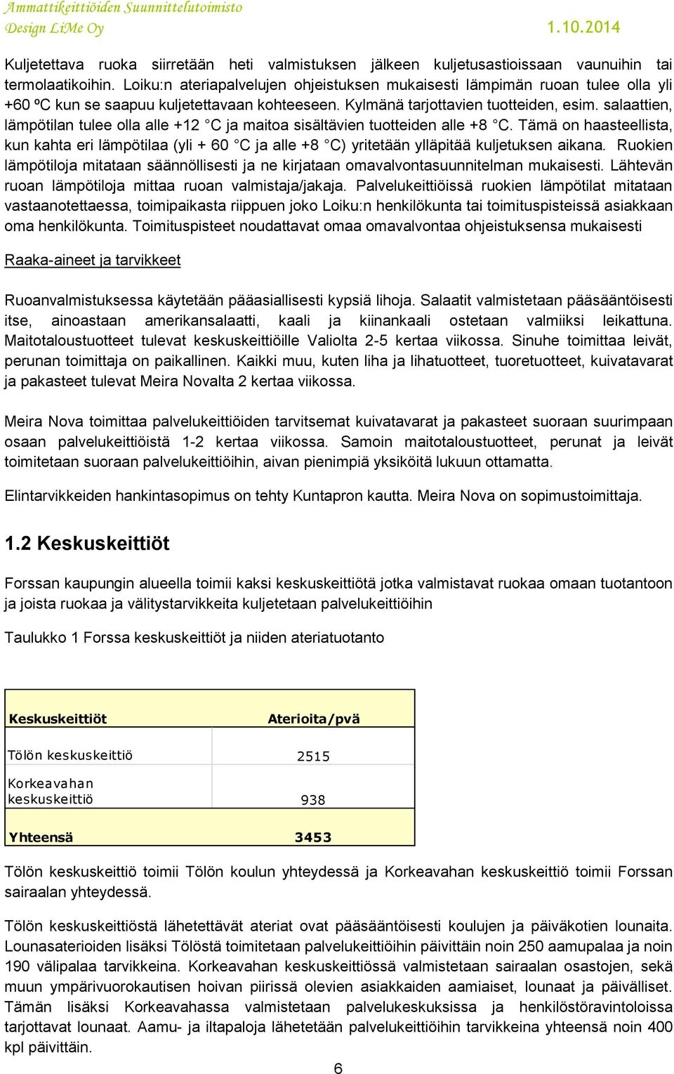 salaattien, lämpötilan tulee olla alle +12 C ja maitoa sisältävien tuotteiden alle +8 C.