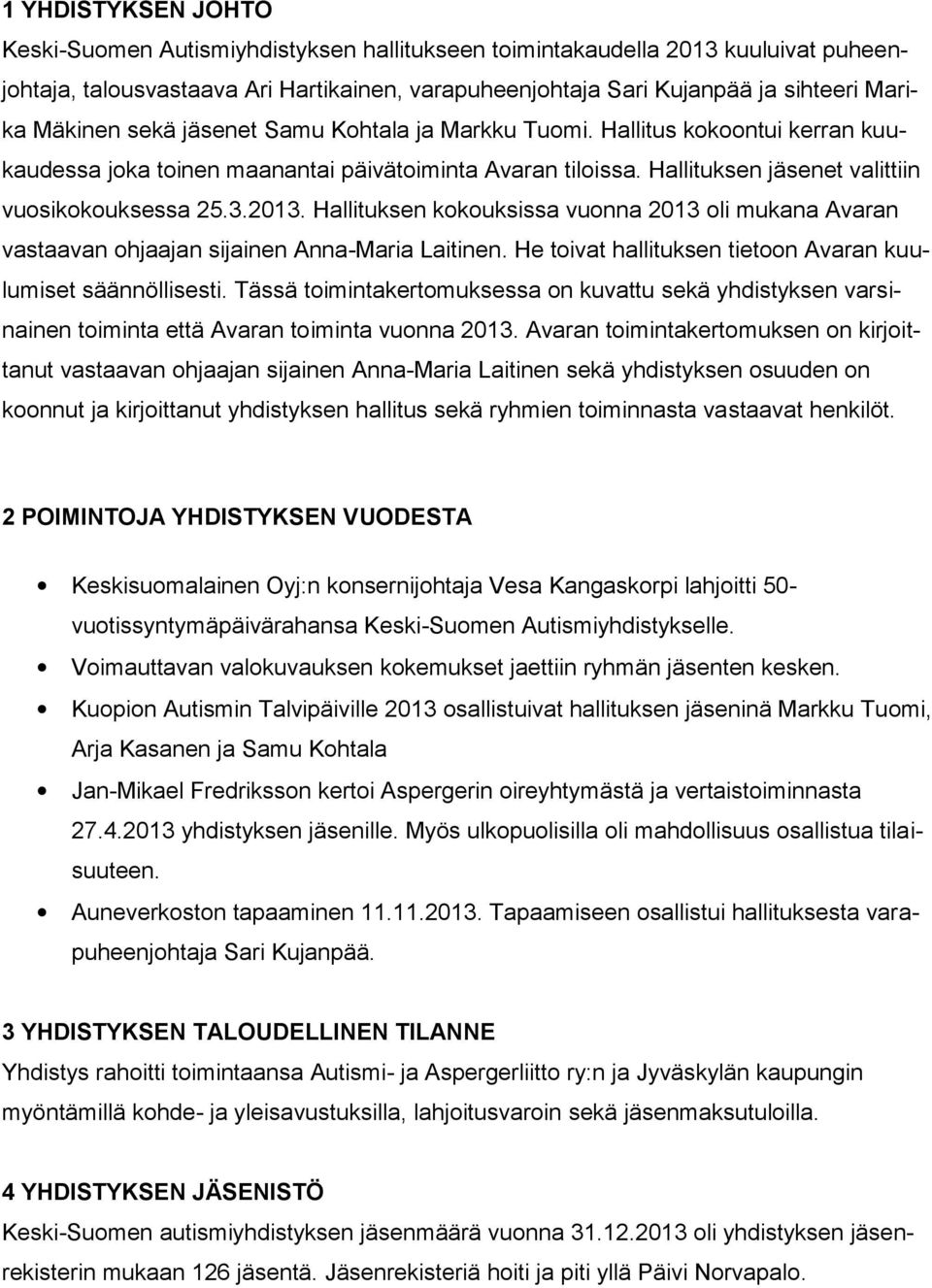 Hallituksen kokouksissa vuonna 2013 oli mukana Avaran vastaavan ohjaajan sijainen Anna-Maria Laitinen. He toivat hallituksen tietoon Avaran kuulumiset säännöllisesti.