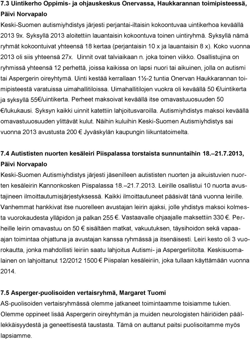 Uinnit ovat talviaikaan n. joka toinen viikko. Osallistujina on ryhmissä yhteensä 12 perhettä, joissa kaikissa on lapsi nuori tai aikuinen, jolla on autismi tai Aspergerin oireyhtymä.