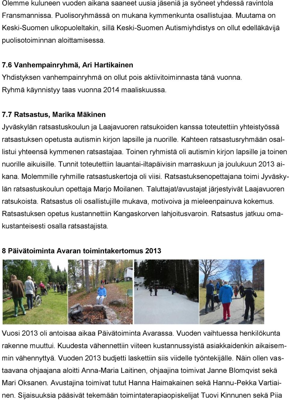 6 Vanhempainryhmä, Ari Hartikainen Yhdistyksen vanhempainryhmä on ollut pois aktiivitoiminnasta tänä vuonna. Ryhmä käynnistyy taas vuonna 2014 maaliskuussa. 7.