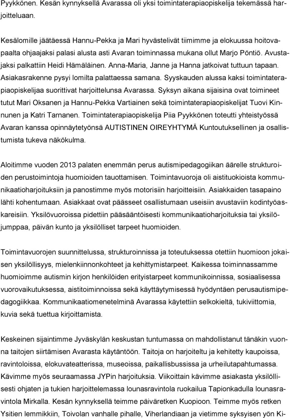 Avustajaksi palkattiin Heidi Hämäläinen. Anna-Maria, Janne ja Hanna jatkoivat tuttuun tapaan. Asiakasrakenne pysyi lomilta palattaessa samana.