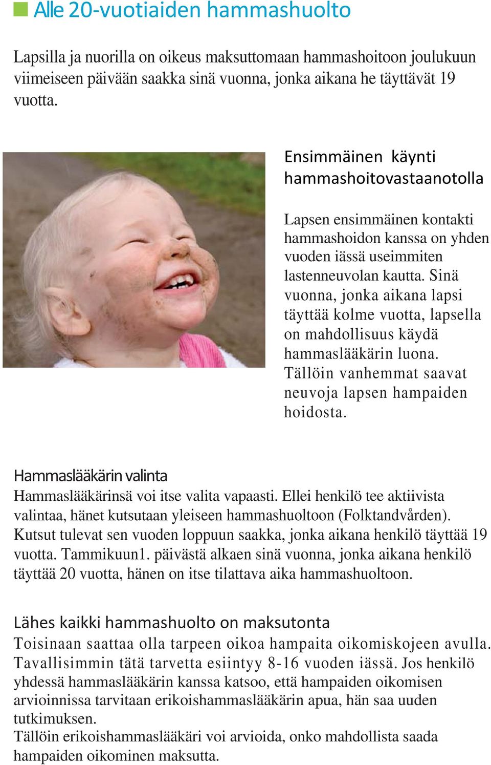 Sinä vuonna, jonka aikana lapsi täyttää kolme vuotta, lapsella on mahdollisuus käydä hammaslääkärin luona. Tällöin vanhemmat saavat neuvoja lapsen hampaiden hoidosta.