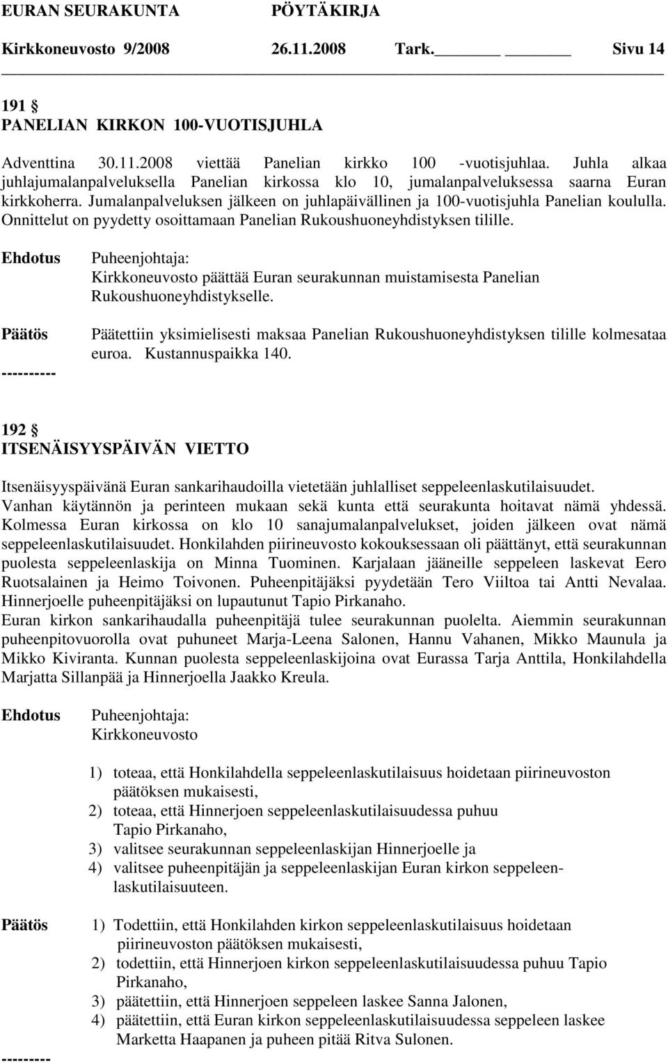 Onnittelut on pyydetty osoittamaan Panelian Rukoushuoneyhdistyksen tilille. - Kirkkoneuvosto päättää Euran seurakunnan muistamisesta Panelian Rukoushuoneyhdistykselle.