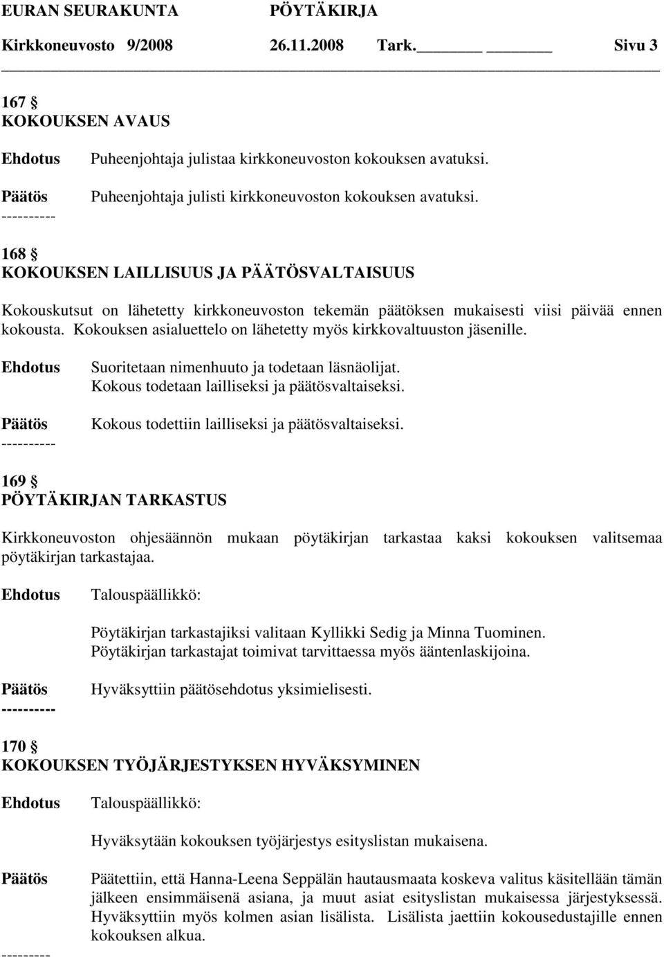 Kokouksen asialuettelo on lähetetty myös kirkkovaltuuston jäsenille. - Suoritetaan nimenhuuto ja todetaan läsnäolijat. Kokous todetaan lailliseksi ja päätösvaltaiseksi.