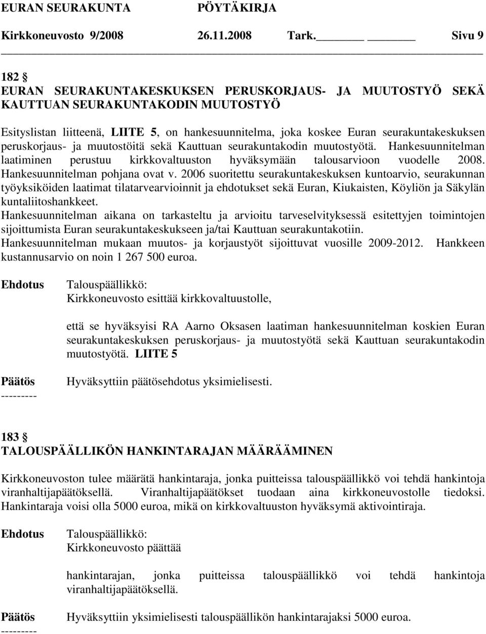 peruskorjaus- ja muutostöitä sekä Kauttuan seurakuntakodin muutostyötä. Hankesuunnitelman laatiminen perustuu kirkkovaltuuston hyväksymään talousarvioon vuodelle 2008.