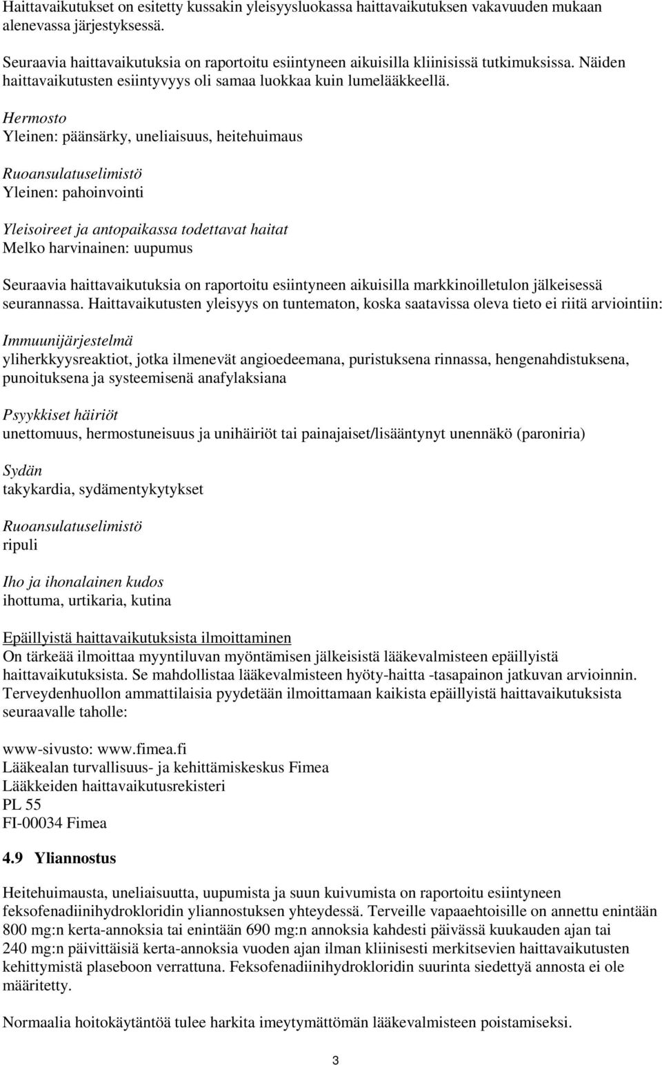 Hermosto Yleinen: päänsärky, uneliaisuus, heitehuimaus Ruoansulatuselimistö Yleinen: pahoinvointi Yleisoireet ja antopaikassa todettavat haitat Melko harvinainen: uupumus Seuraavia haittavaikutuksia