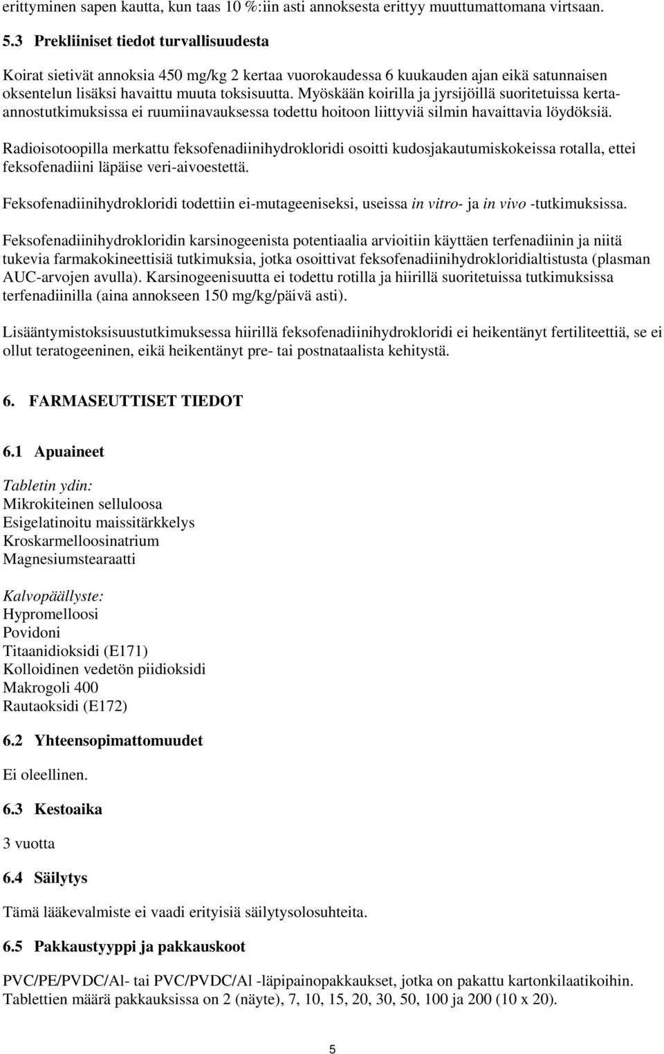 Myöskään koirilla ja jyrsijöillä suoritetuissa kertaannostutkimuksissa ei ruumiinavauksessa todettu hoitoon liittyviä silmin havaittavia löydöksiä.