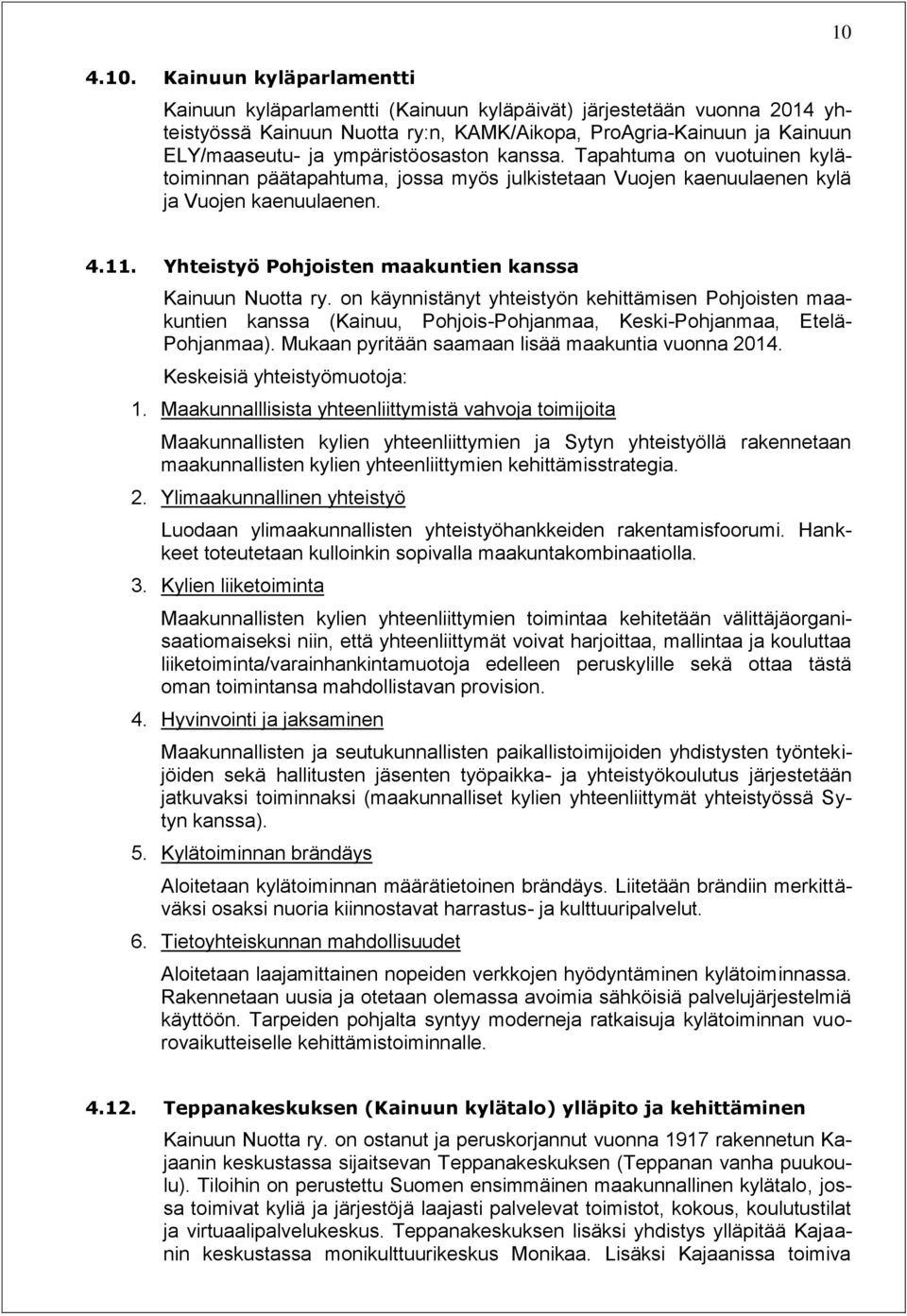 Yhteistyö Pohjoisten maakuntien kanssa Kainuun Nuotta ry. on käynnistänyt yhteistyön kehittämisen Pohjoisten maakuntien kanssa (Kainuu, Pohjois-Pohjanmaa, Keski-Pohjanmaa, Etelä- Pohjanmaa).