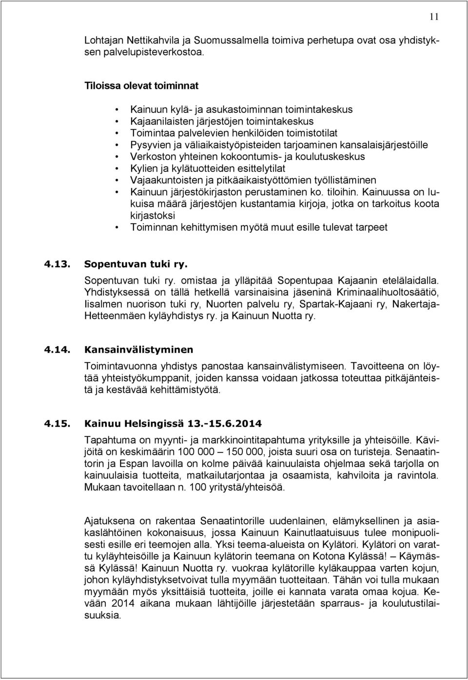 väliaikaistyöpisteiden tarjoaminen kansalaisjärjestöille Verkoston yhteinen kokoontumis- ja koulutuskeskus Kylien ja kylätuotteiden esittelytilat Vajaakuntoisten ja pitkäaikaistyöttömien