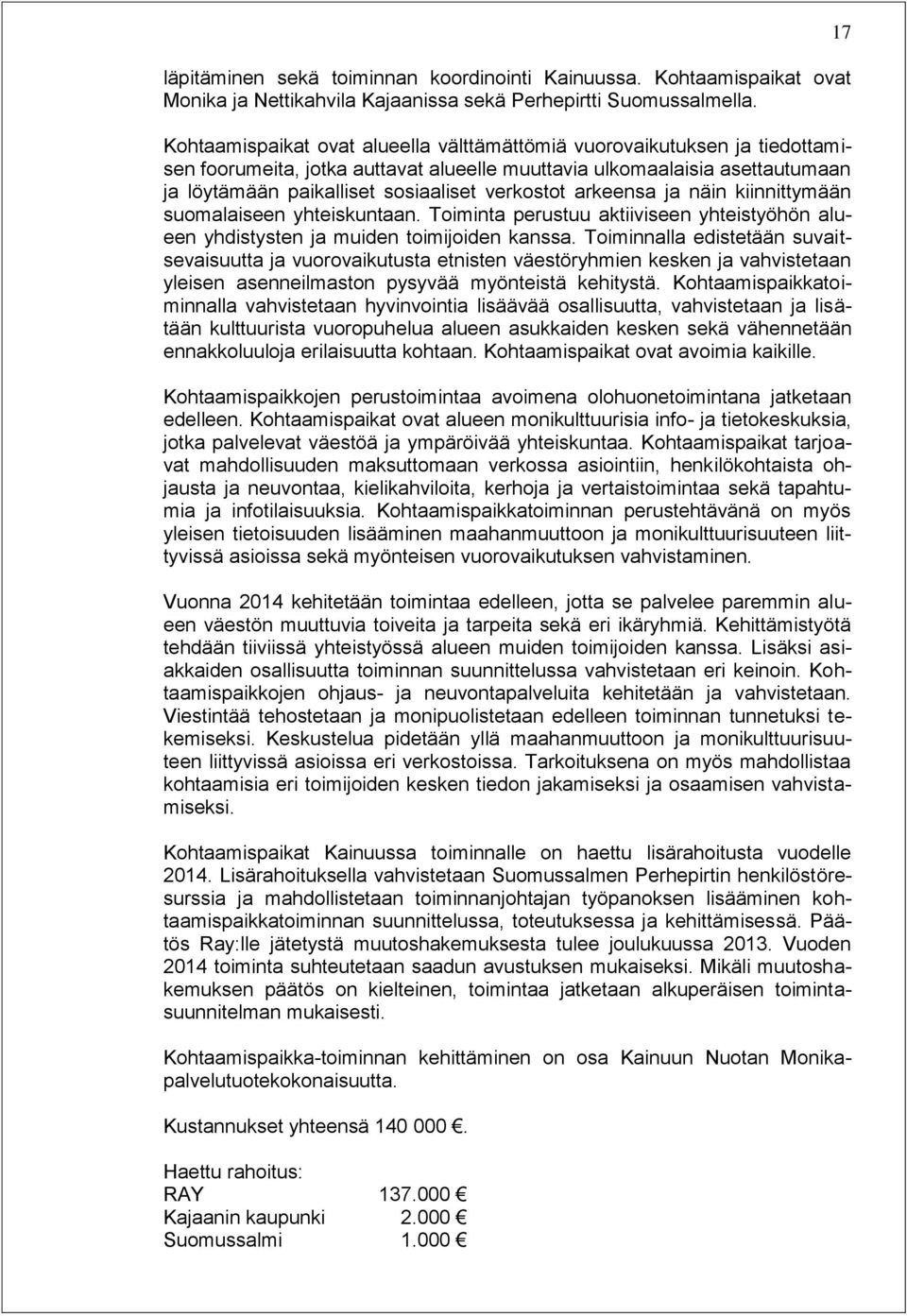 arkeensa ja näin kiinnittymään suomalaiseen yhteiskuntaan. Toiminta perustuu aktiiviseen yhteistyöhön alueen yhdistysten ja muiden toimijoiden kanssa.