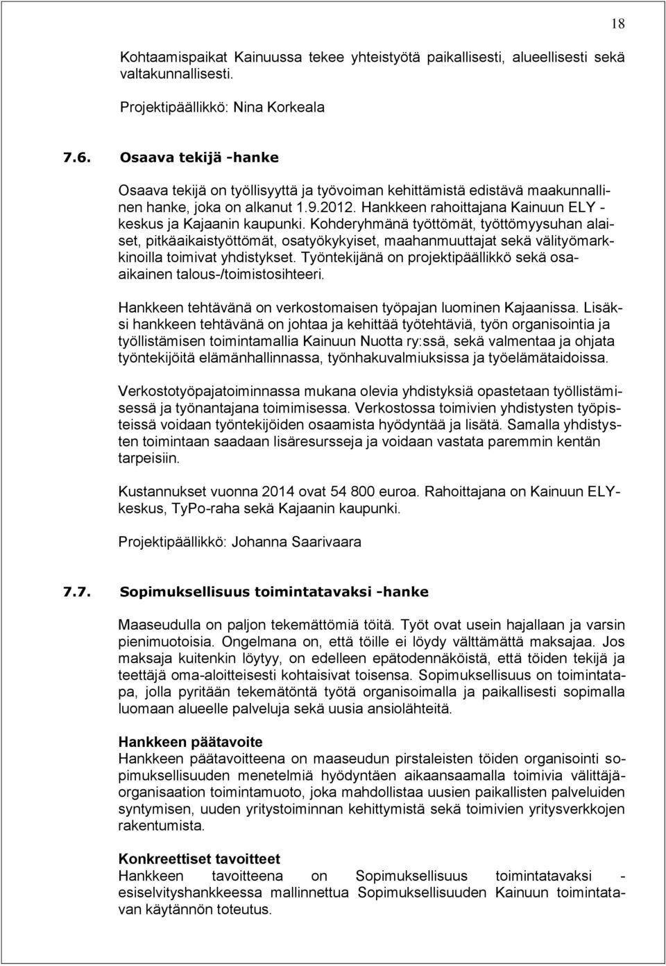 Kohderyhmänä työttömät, työttömyysuhan alaiset, pitkäaikaistyöttömät, osatyökykyiset, maahanmuuttajat sekä välityömarkkinoilla toimivat yhdistykset.