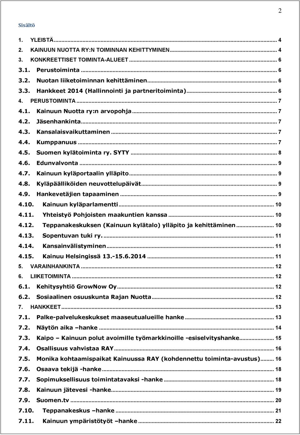 .. 9 4.7. Kainuun kyläportaalin ylläpito... 9 4.8. Kyläpäälliköiden neuvottelupäivät... 9 4.9. Hankevetäjien tapaaminen... 9 4.10. Kainuun kyläparlamentti... 10 4.11.