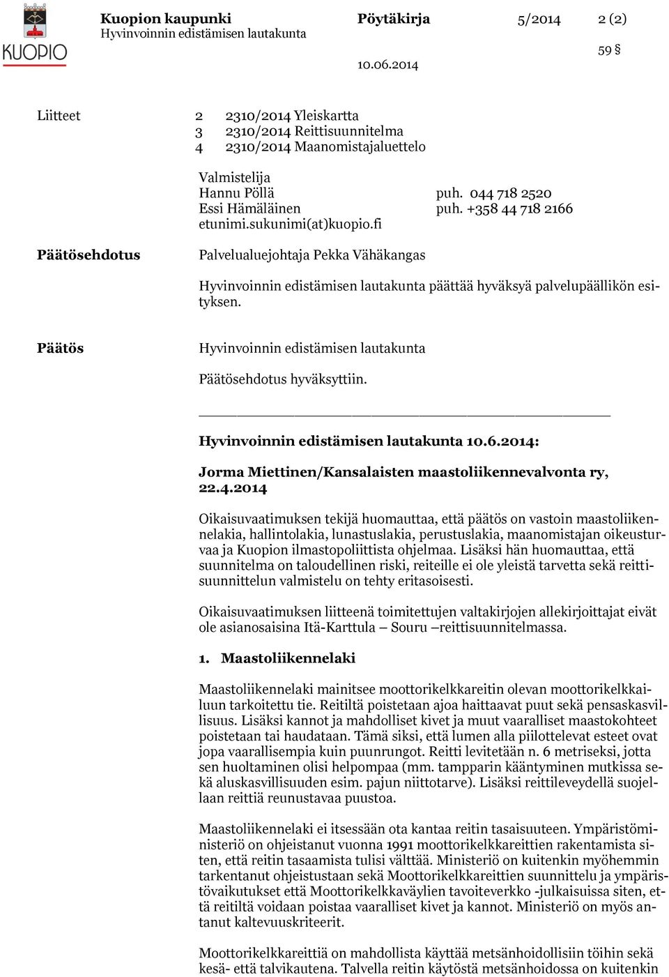 4.2014 Oikaisuvaatimuksen tekijä huomauttaa, että päätös on vastoin maastoliikennelakia, hallintolakia, lunastuslakia, perustuslakia, maanomistajan oikeusturvaa ja Kuopion ilmastopoliittista ohjelmaa.