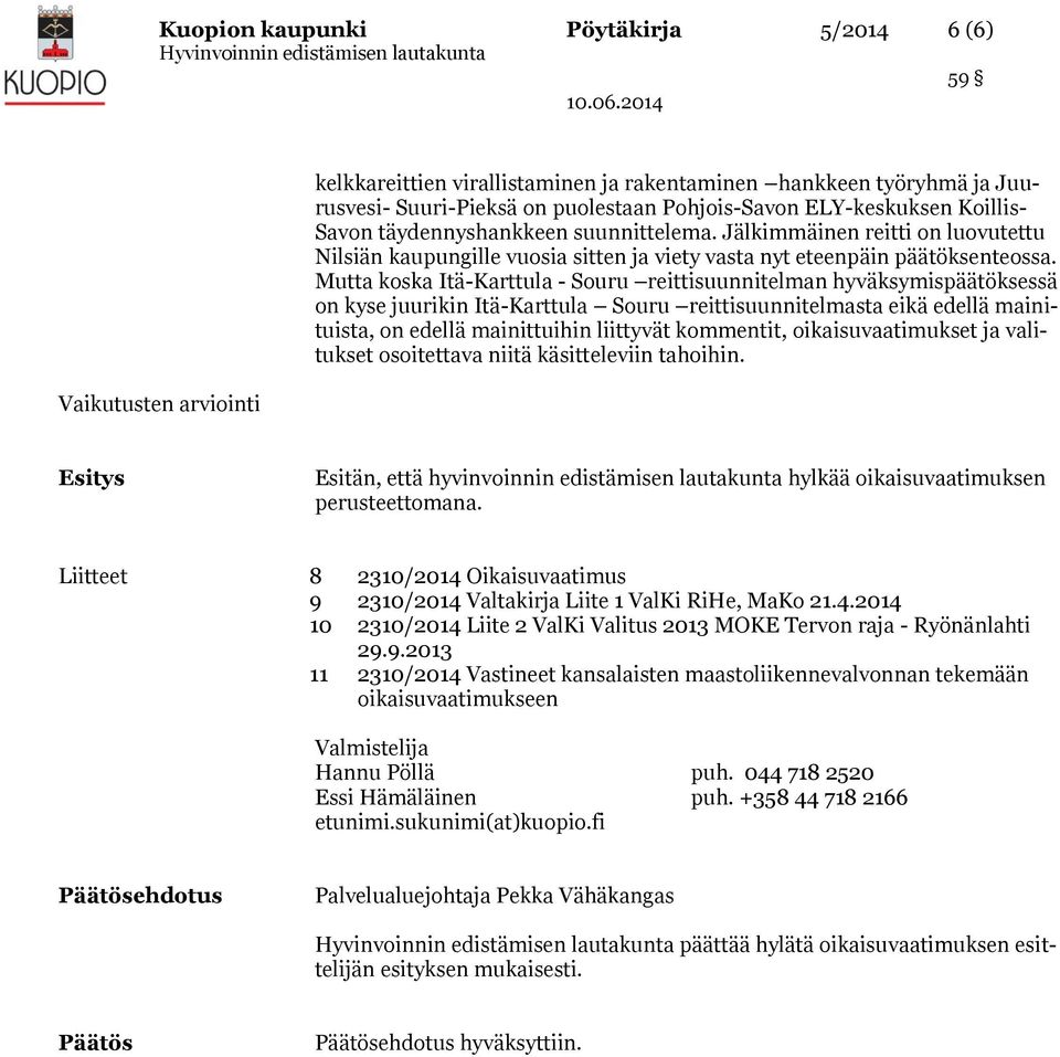 Mutta koska Itä-Karttula - Souru reittisuunnitelman hyväksymispäätöksessä on kyse juurikin Itä-Karttula Souru reittisuunnitelmasta eikä edellä mainituista, on edellä mainittuihin liittyvät kommentit,