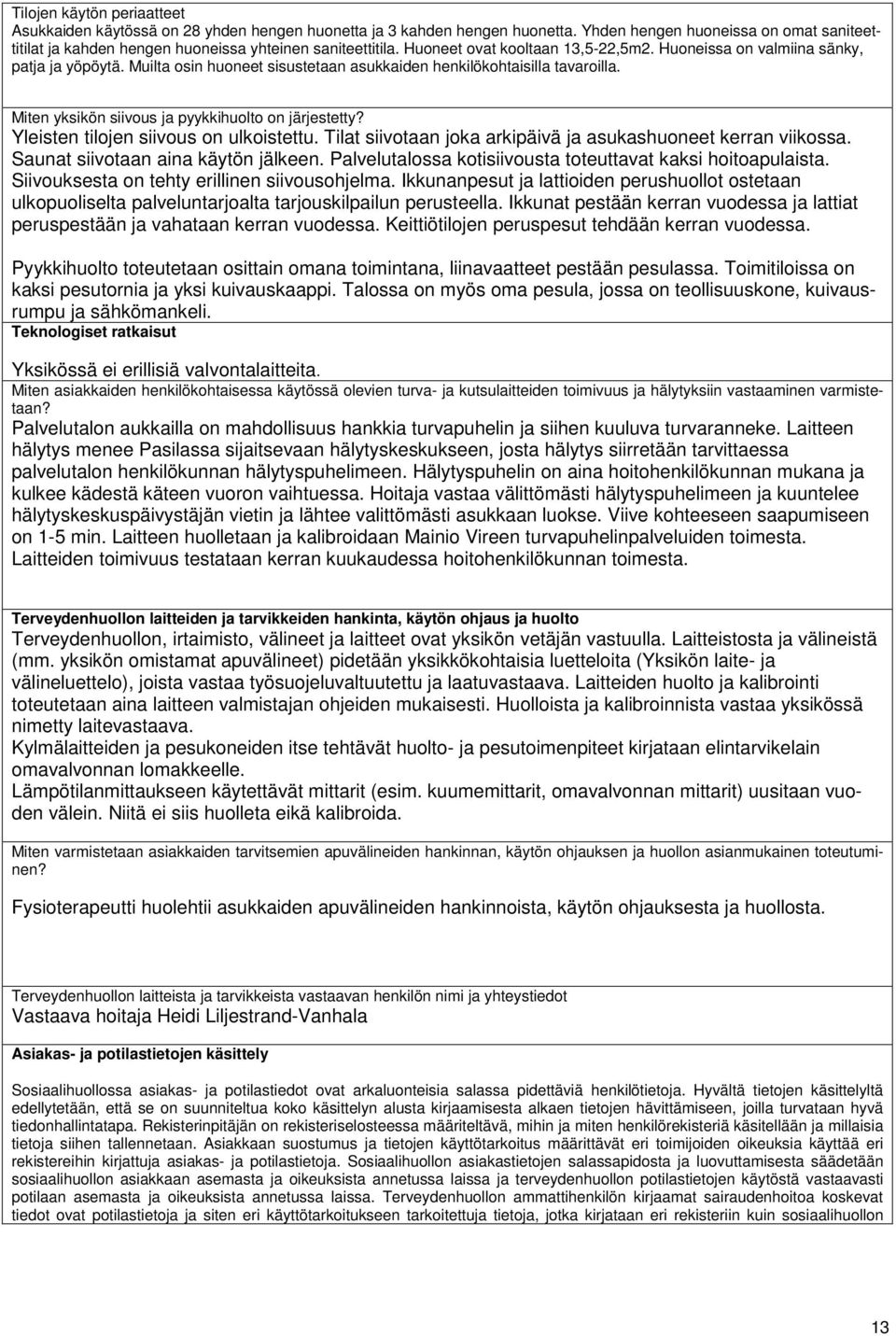 Muilta osin huoneet sisustetaan asukkaiden henkilökohtaisilla tavaroilla. Miten yksikön siivous ja pyykkihuolto on järjestetty? Yleisten tilojen siivous on ulkoistettu.