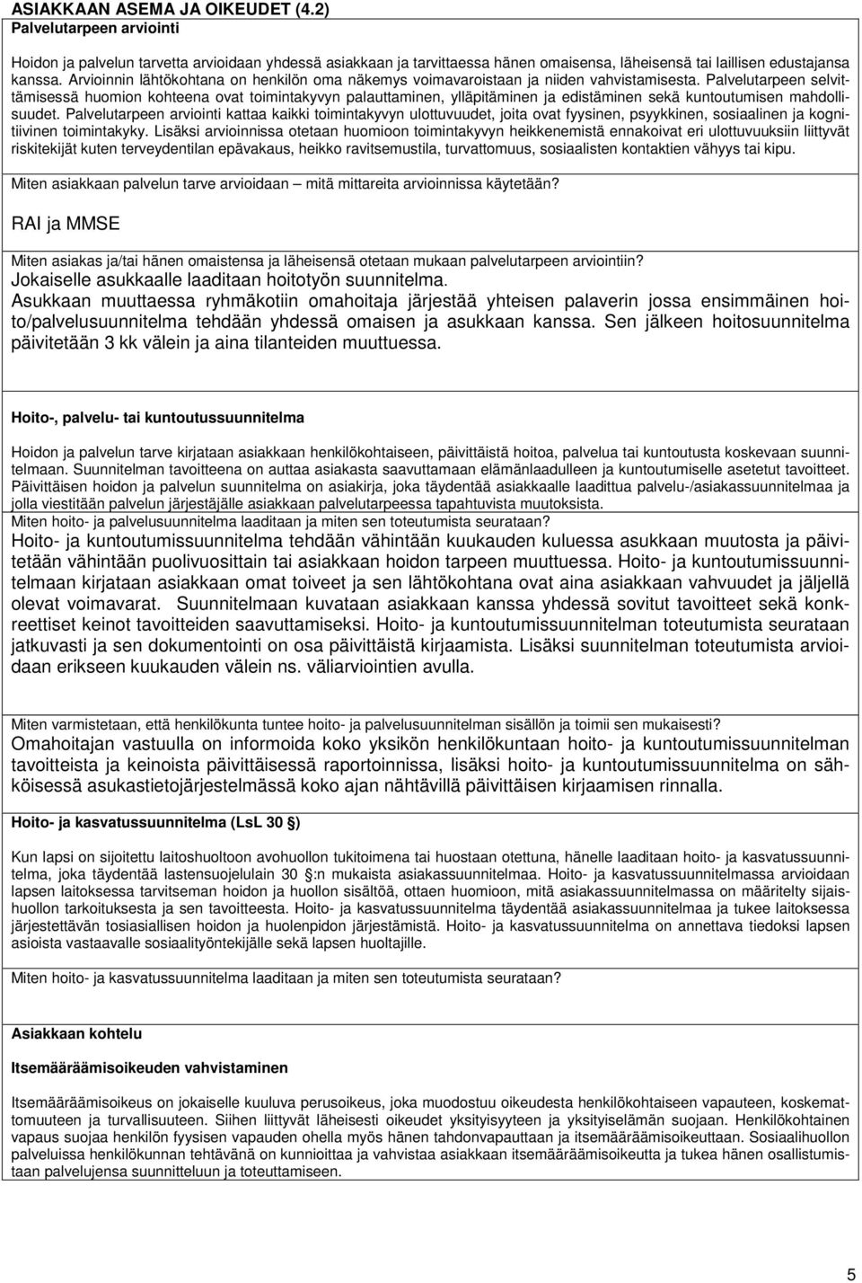 Palvelutarpeen selvittämisessä huomion kohteena ovat toimintakyvyn palauttaminen, ylläpitäminen ja edistäminen sekä kuntoutumisen mahdollisuudet.