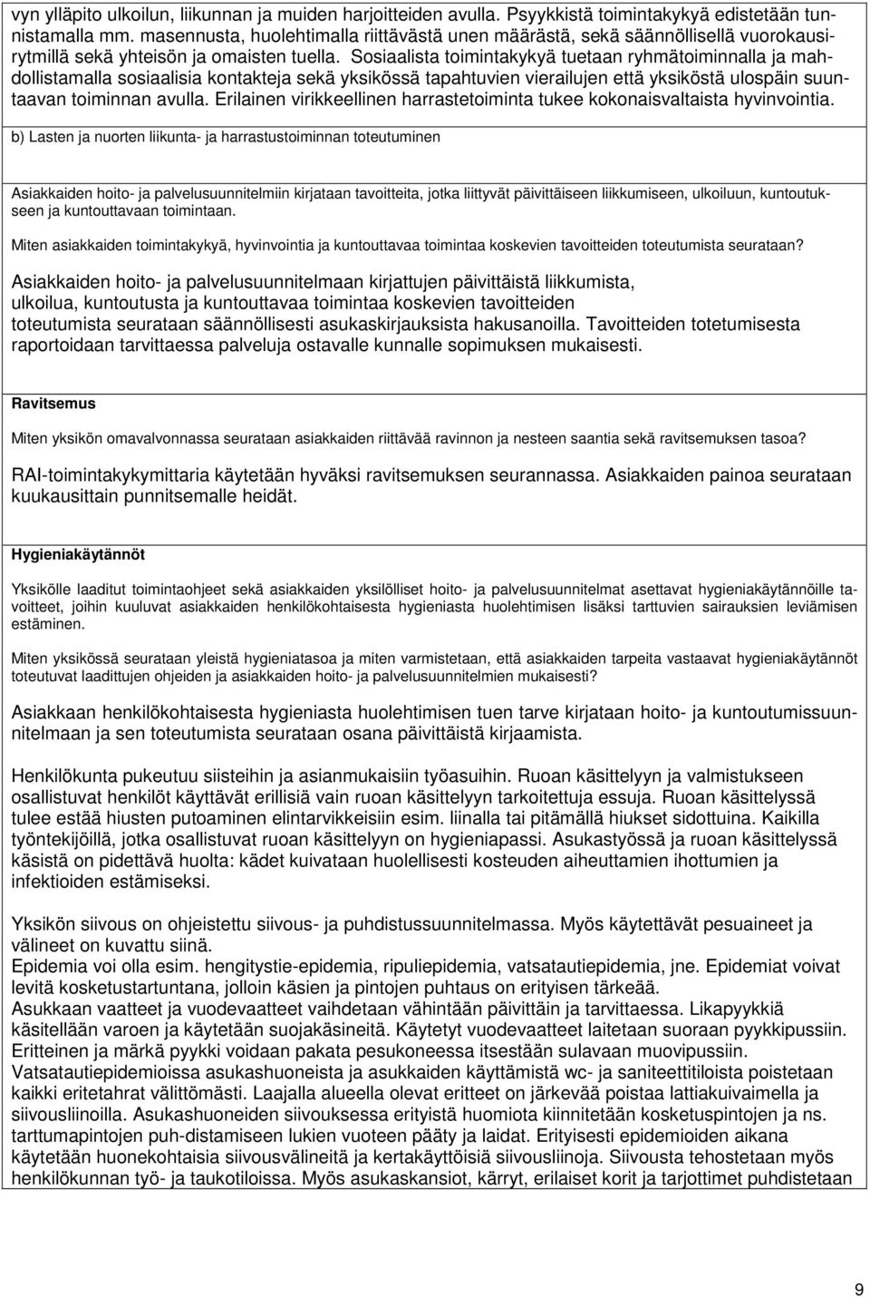 Sosiaalista toimintakykyä tuetaan ryhmätoiminnalla ja mahdollistamalla sosiaalisia kontakteja sekä yksikössä tapahtuvien vierailujen että yksiköstä ulospäin suuntaavan toiminnan avulla.