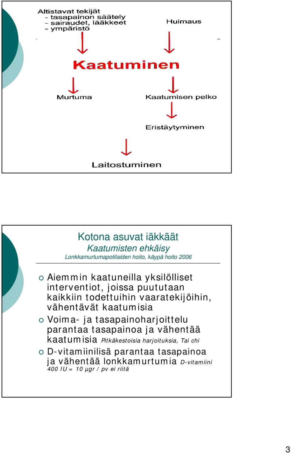 kaatumisia Voima- ja tasapainoharjoittelu parantaa tasapainoa ja vähentää kaatumisia Pitkäkestoisia