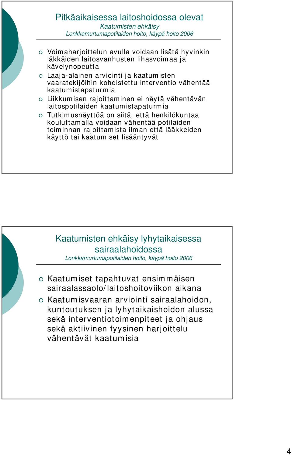 kaatumistapaturmia Tutkimusnäyttöä on siitä, että henkilökuntaa kouluttamalla voidaan vähentää potilaiden toiminnan rajoittamista ilman että lääkkeiden käyttö tai kaatumiset lisääntyvät Kaatumisten