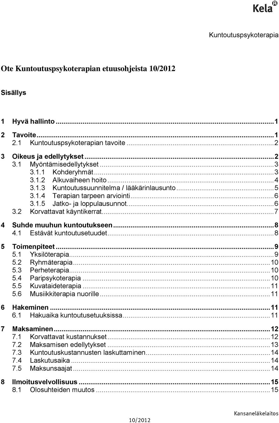 .. 7 4 Suhde muuhun kuntoutukseen... 8 4.1 Estävät kuntoutusetuudet... 8 5 Toimenpiteet... 9 5.1 Yksilöterapia... 9 5.2 Ryhmäterapia... 10 5.3 Perheterapia... 10 5.4 Paripsykoterapia... 10 5.5 Kuvataideterapia.