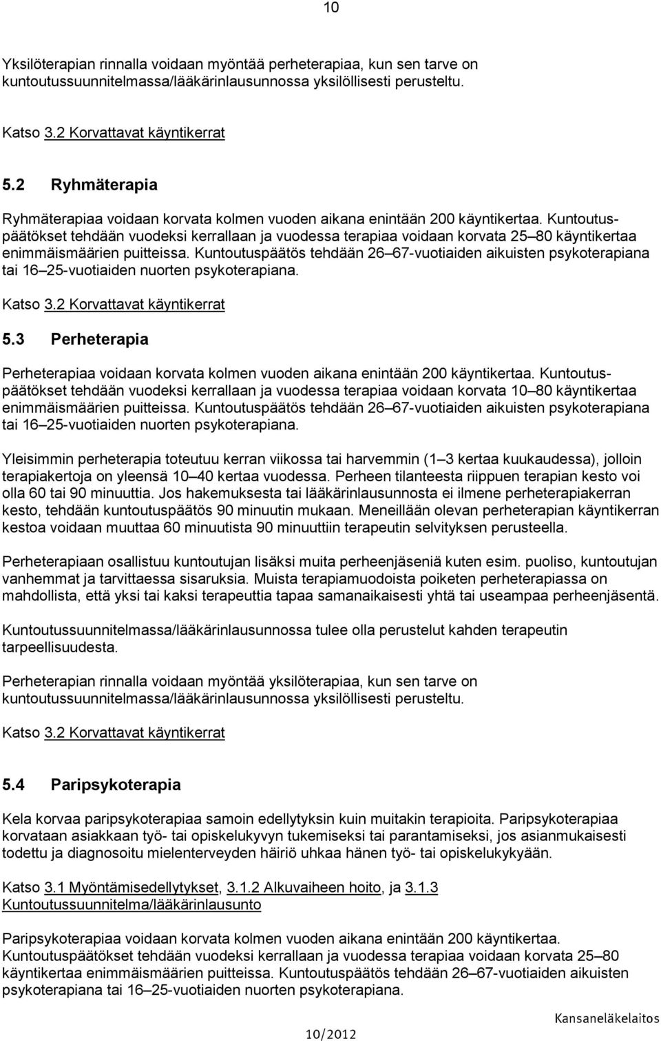 Kuntoutuspäätökset tehdään vuodeksi kerrallaan ja vuodessa terapiaa voidaan korvata 25 80 käyntikertaa enimmäismäärien puitteissa.