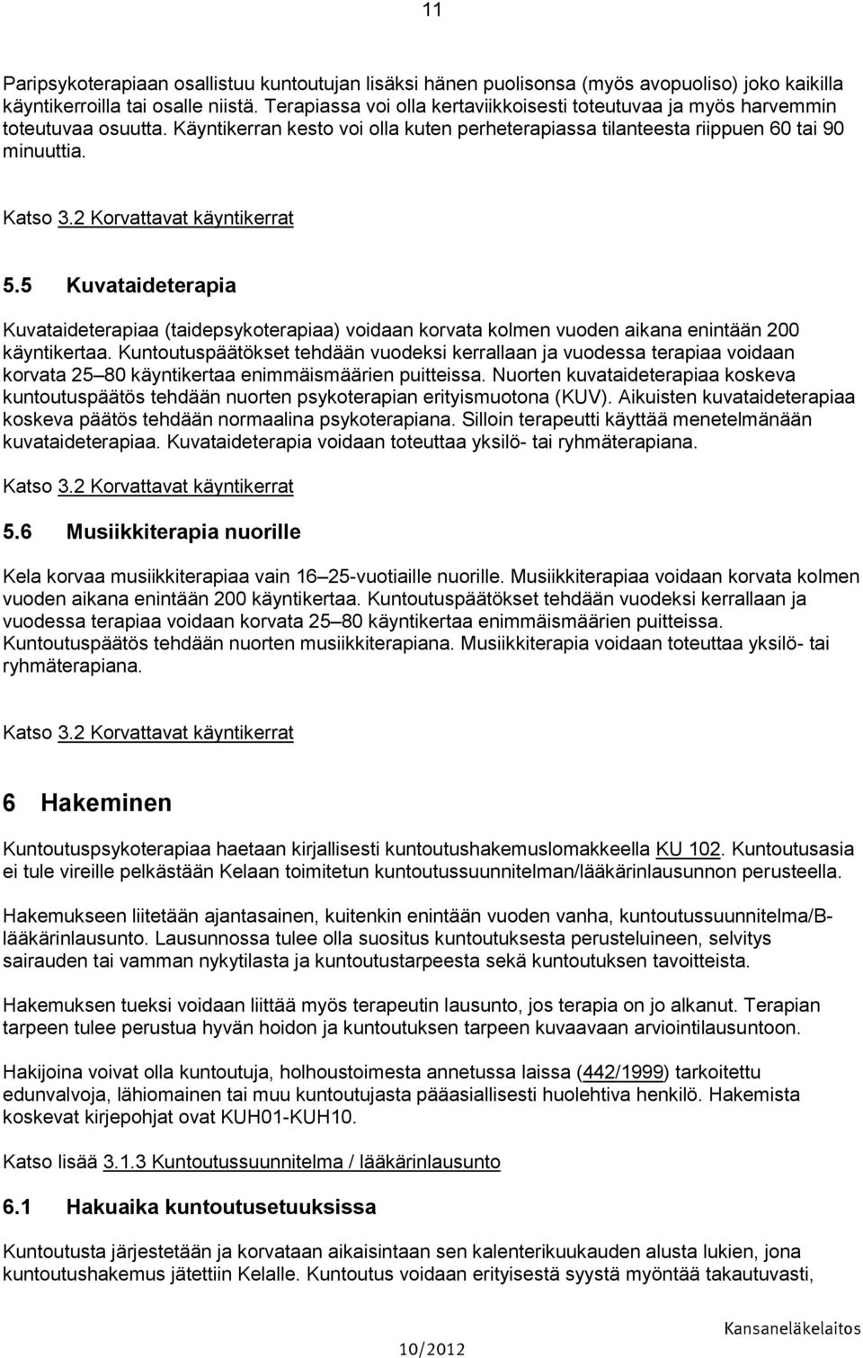 2 Korvattavat käyntikerrat 5.5 Kuvataideterapia Kuvataideterapiaa (taidepsykoterapiaa) voidaan korvata kolmen vuoden aikana enintään 200 käyntikertaa.