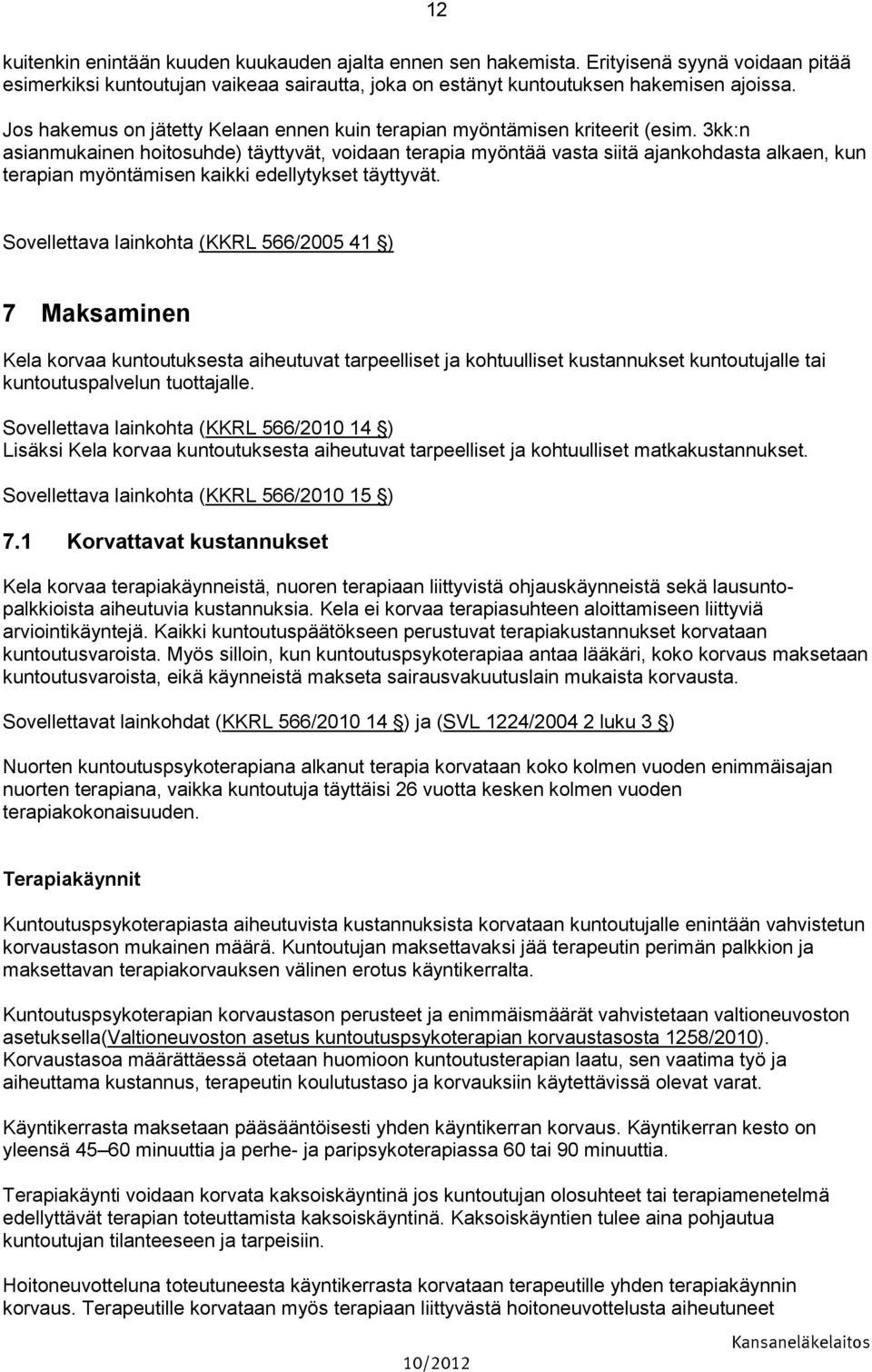 3kk:n asianmukainen hoitosuhde) täyttyvät, voidaan terapia myöntää vasta siitä ajankohdasta alkaen, kun terapian myöntämisen kaikki edellytykset täyttyvät.