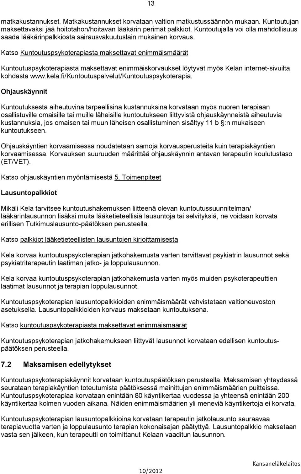 Katso Kuntoutuspsykoterapiasta maksettavat enimmäismäärät Kuntoutuspsykoterapiasta maksettavat enimmäiskorvaukset löytyvät myös Kelan internet-sivuilta kohdasta www.kela.