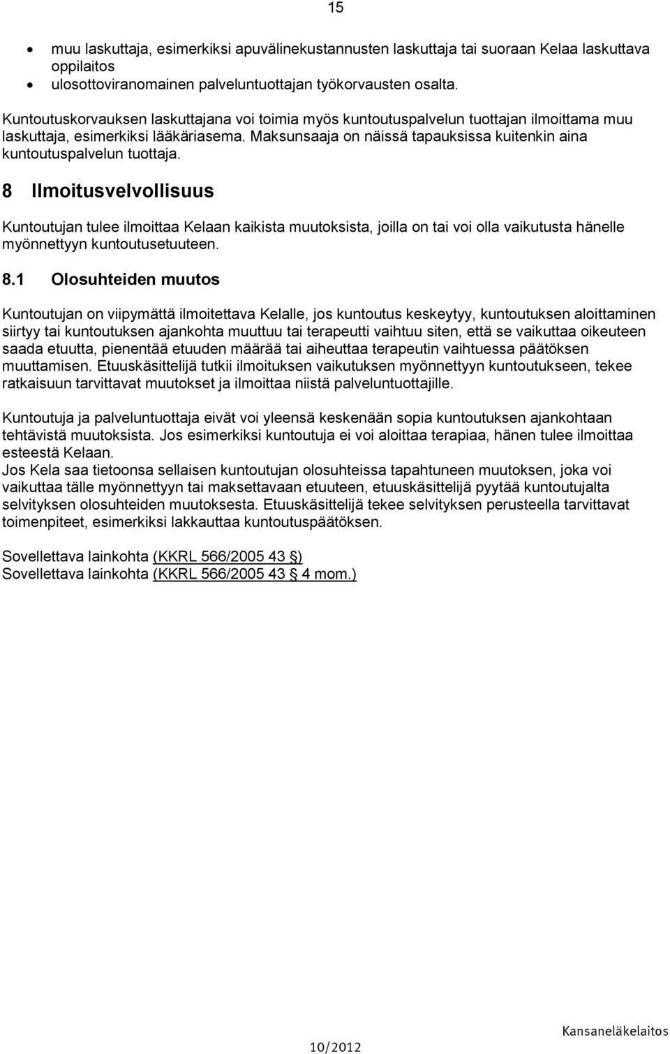 Maksunsaaja on näissä tapauksissa kuitenkin aina kuntoutuspalvelun tuottaja.