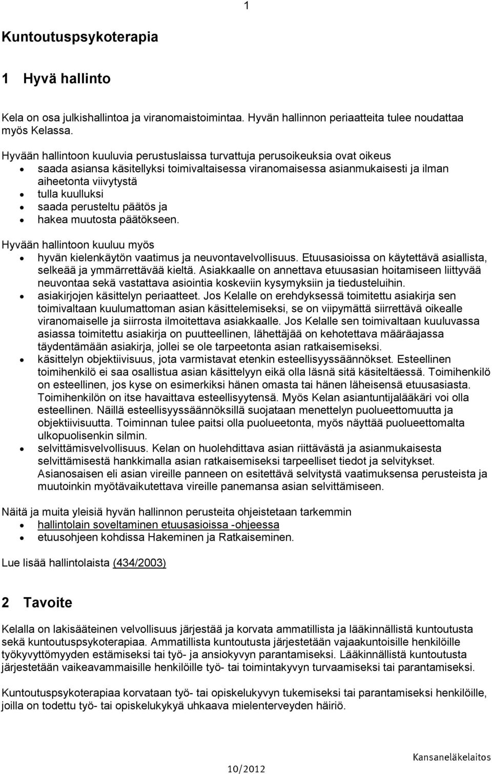 kuulluksi saada perusteltu päätös ja hakea muutosta päätökseen. Hyvään hallintoon kuuluu myös hyvän kielenkäytön vaatimus ja neuvontavelvollisuus.