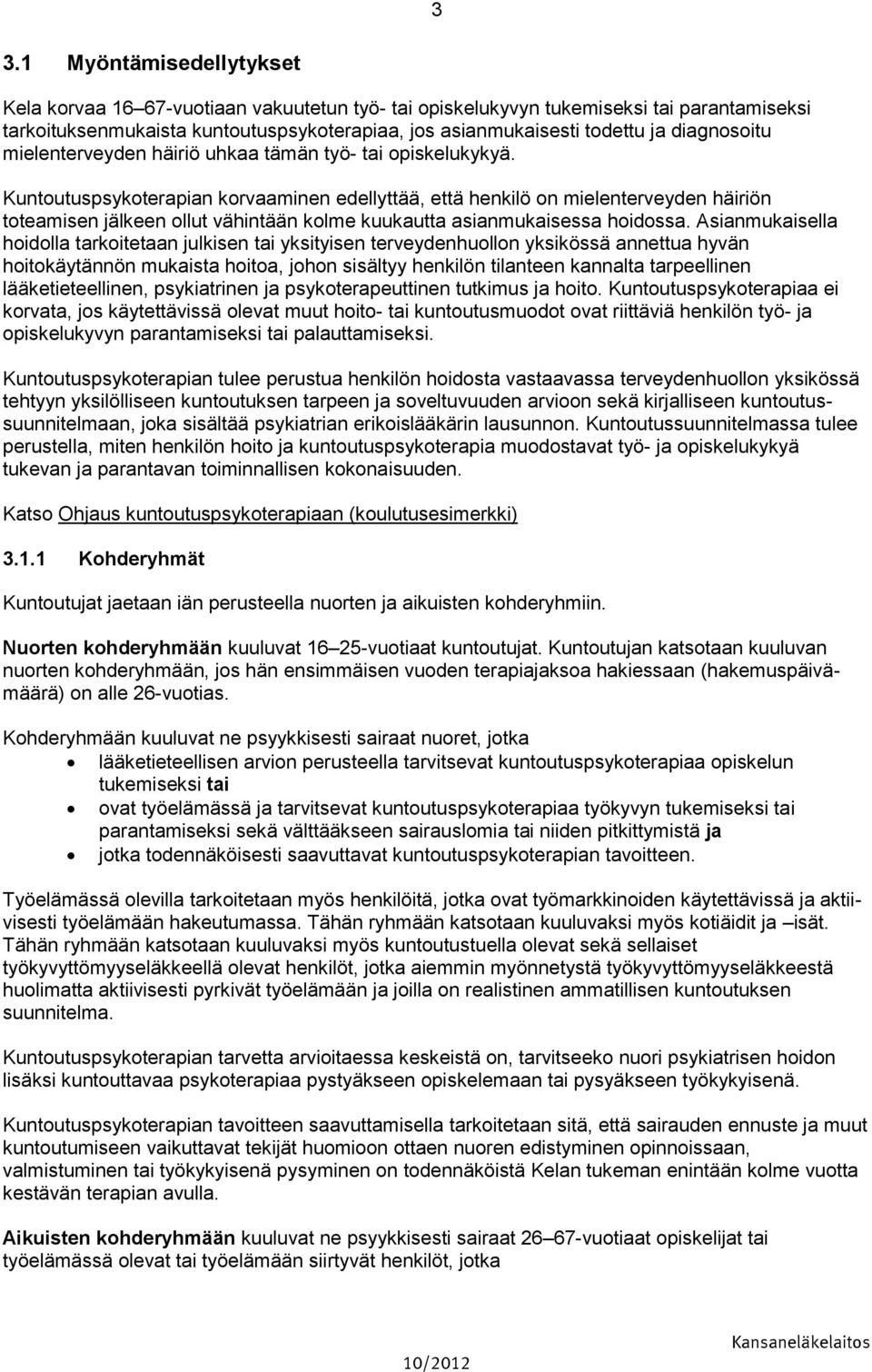 Kuntoutuspsykoterapian korvaaminen edellyttää, että henkilö on mielenterveyden häiriön toteamisen jälkeen ollut vähintään kolme kuukautta asianmukaisessa hoidossa.