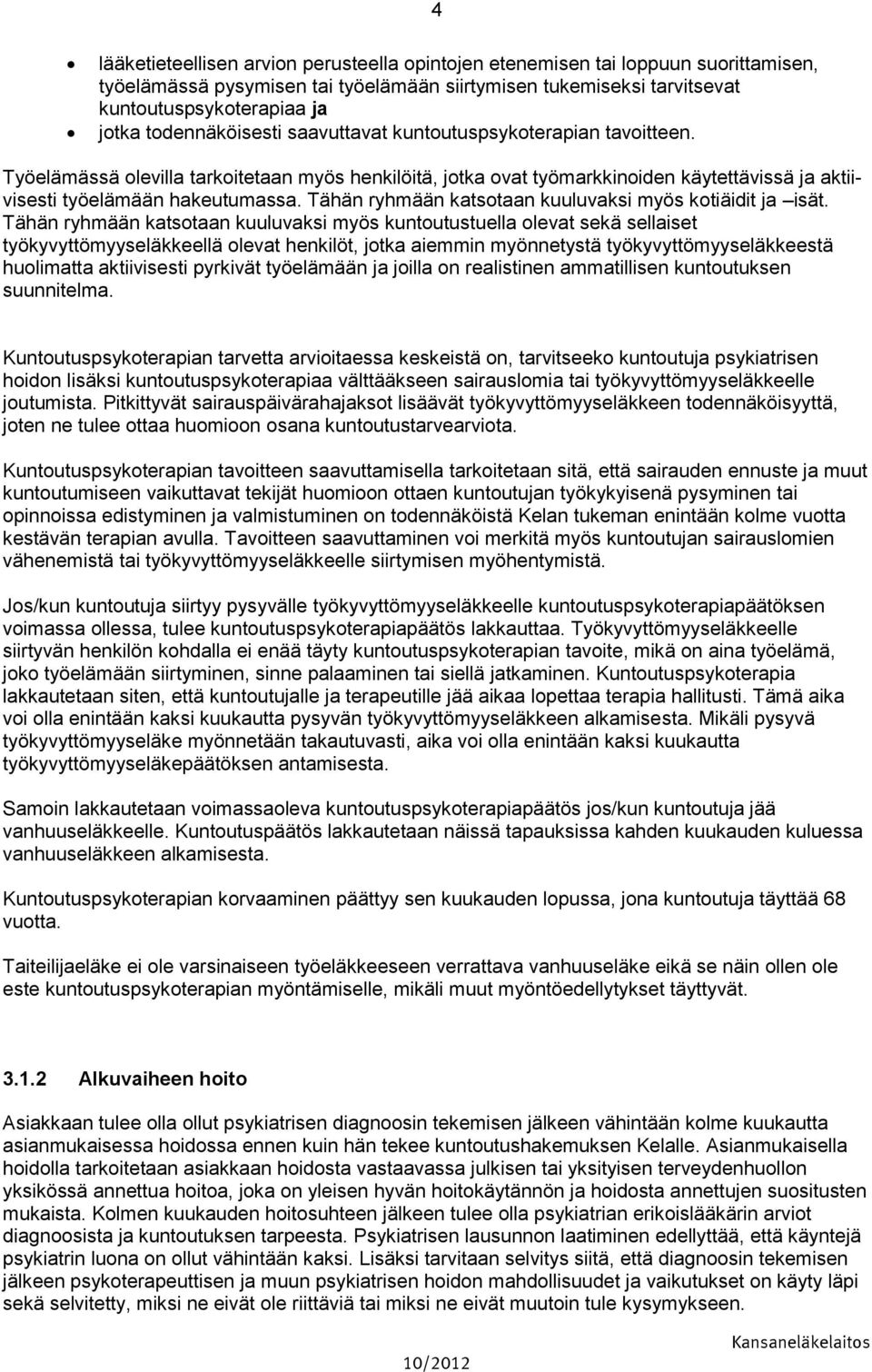 Tähän ryhmään katsotaan kuuluvaksi myös kotiäidit ja isät.