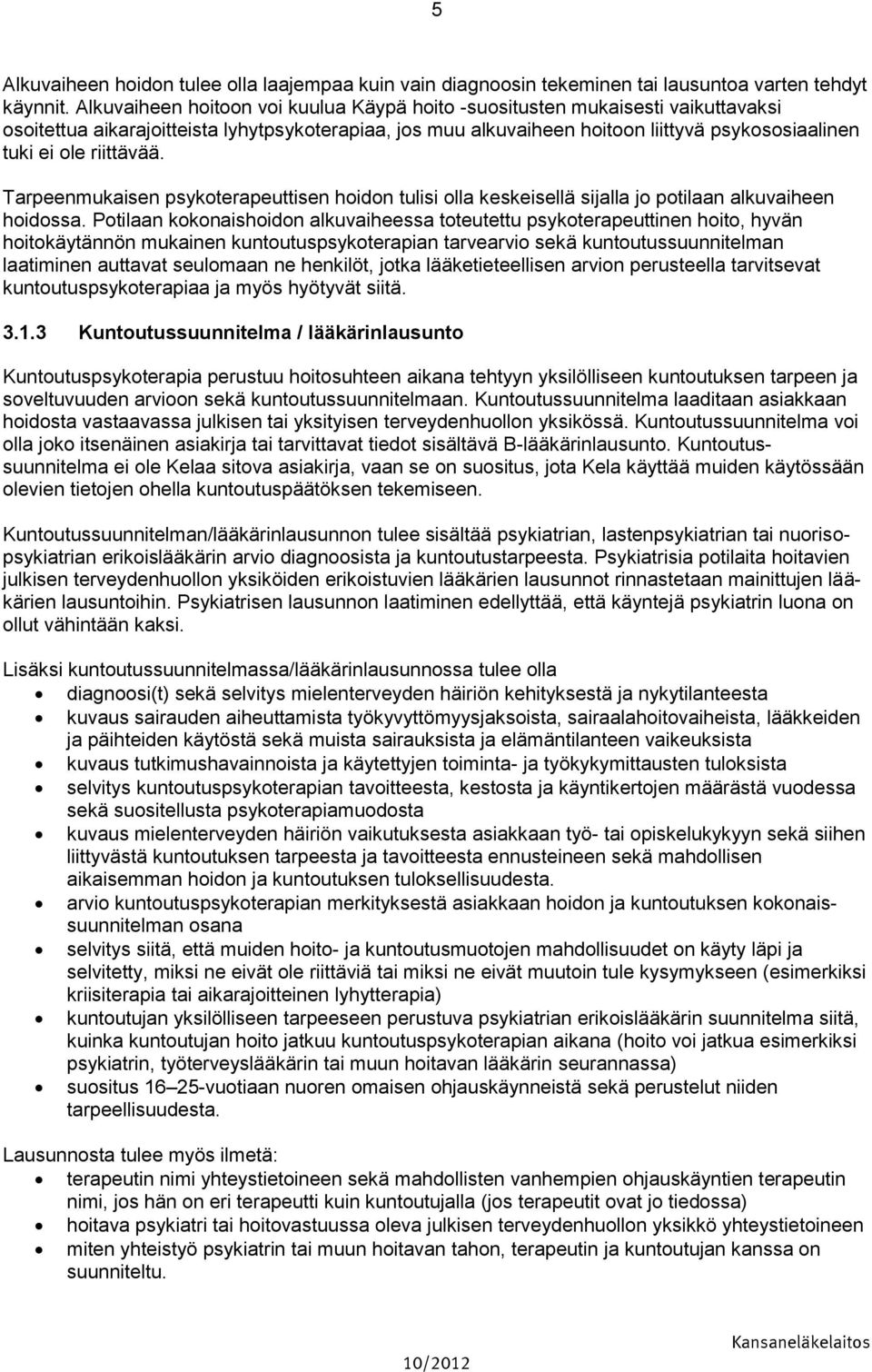 riittävää. Tarpeenmukaisen psykoterapeuttisen hoidon tulisi olla keskeisellä sijalla jo potilaan alkuvaiheen hoidossa.