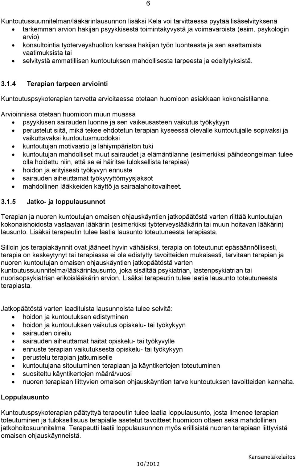 1.4 Terapian tarpeen arviointi Kuntoutuspsykoterapian tarvetta arvioitaessa otetaan huomioon asiakkaan kokonaistilanne.