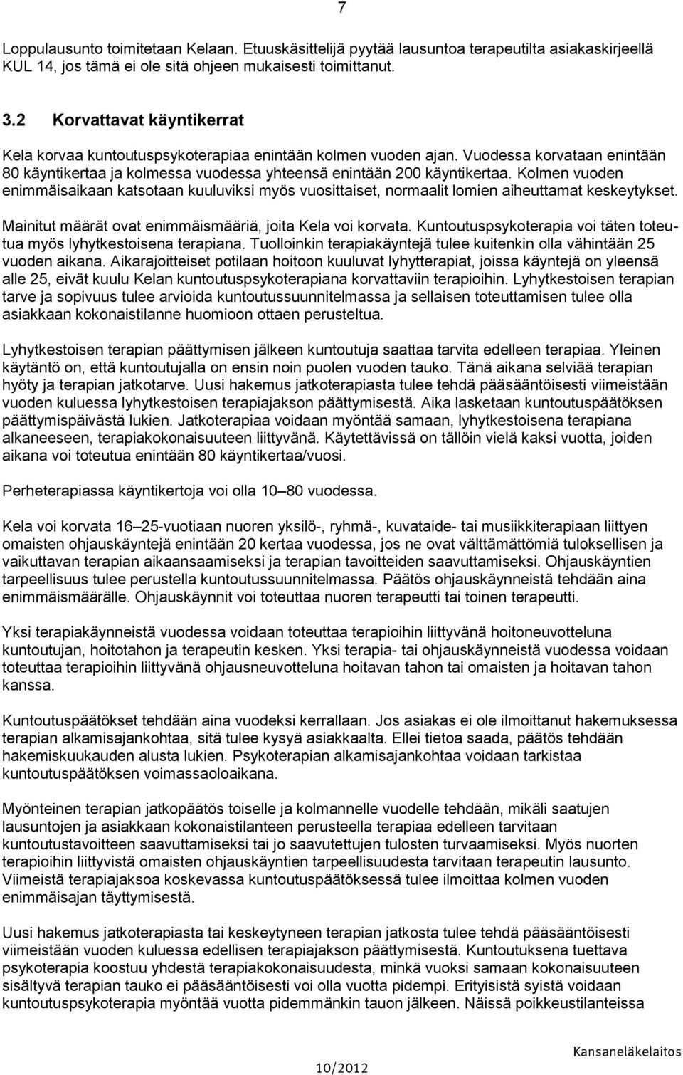 Kolmen vuoden enimmäisaikaan katsotaan kuuluviksi myös vuosittaiset, normaalit lomien aiheuttamat keskeytykset. Mainitut määrät ovat enimmäismääriä, joita Kela voi korvata.