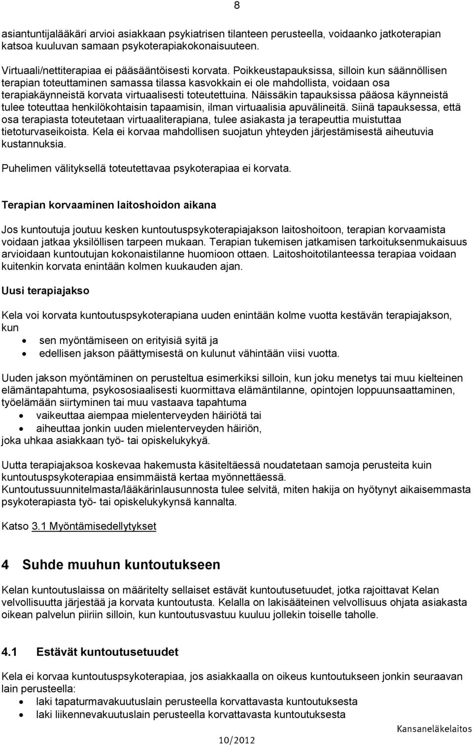 Näissäkin tapauksissa pääosa käynneistä tulee toteuttaa henkilökohtaisin tapaamisin, ilman virtuaalisia apuvälineitä.
